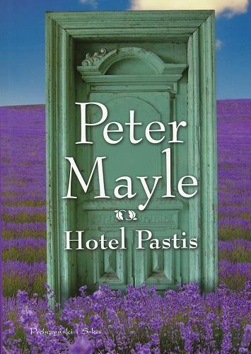 Okładka książki Hotel Pastis / Peter Mayle ; przełożyła Zofia Zinserling.