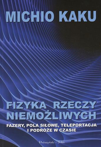 Okładka książki  Fizyka rzeczy niemożliwych : naukowa wyprawa do świata fazerów, pól siłowych, teleportacji i podróży w czasie  6