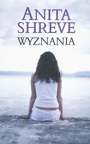 Okładka książki Wyznania / Anita Shreve ; przełożył Magdalena Moltzan-Małkowska.