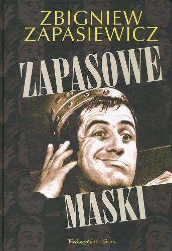 Okładka książki Zapasowe maski /  Zbigniew Zapasiewicz ; oprac. Katarzyna Leżeńska, Dariusz Wołodźko.