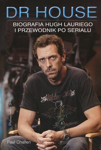 Okładka książki Dr House : biografia Hugh Lauriego i przewodnik po serialu / Paul Challen ; przełożyli [z angielskiego] Bogumił Bieniok [et al.].
