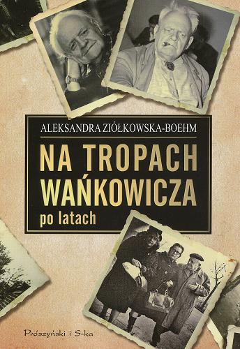 Okładka książki Na tropach Wańkowicza po latach / Aleksandra Ziółkowska-Boehm.