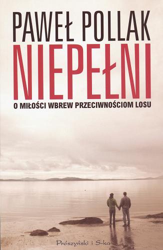 Okładka książki Niepełni : o miłości wbrew przeciwnościom losu / Paweł Pollak.