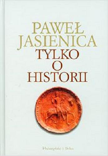 Okładka książki Tylko o historii / Paweł Jasienica.