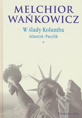 Okładka książki W ślady Kolumba/ Atlantyk - Pacyfik/ T. 1/ Melchior Wańkowicz ; wstęp Jerzy Surdykowski ; posł. Aleksandra Ziółkowska-Boehm.