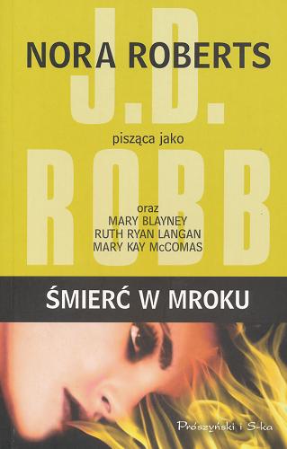Okładka książki Śmierć w mroku / Nora Roberts pisząca jako J.D. Robb oraz Mary Blayney, Ruth Ryan Langan, Mary Kay McComas ; przełożyła Bogumiła Nawrot.