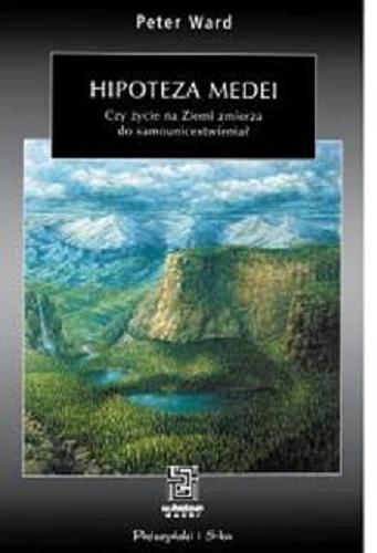 Okładka książki Hipoteza Medei : czy życie na Ziemi zmierza do samounicestwienia? / Peter Ward ; przeł. [z ang.] Monika Betley.