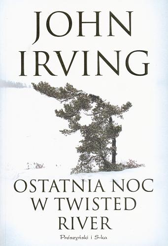 Okładka książki Ostatnia noc w Twisted River / John Irving ; przeł. [z ang.] Magdalena Moltzan-Małkowska.