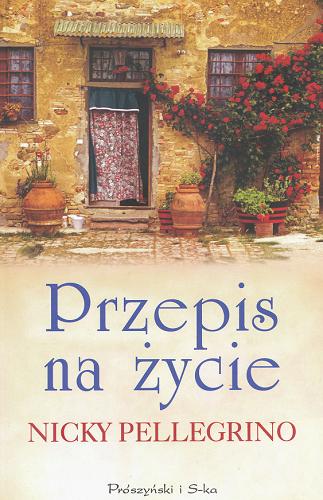 Okładka książki Przepis na życie / Nicky Pellegrino ; przeł. Agnieszka Lipska-Nakoniecznik.