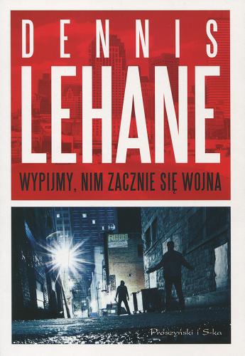 Okładka książki Wypijmy, nim zacznie się wojna / Dennis Lehane ; przeł. [z ang.] Marta Klimek-Lewandowska.