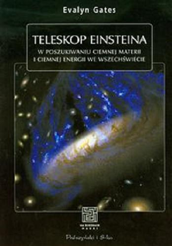 Okładka książki Teleskop Einsteina: w poszukiwaniu ciemnej materii i ciemnej energii we Wszechświecie / Evalyn Gates; przeł. Zofia Łomnicka