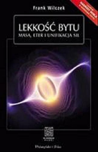 Okładka książki Lekkość bytu : masa, eter i unifikacja sił / Frank Wilczek ; przeł. Ewa L. Łokas, Bogumił Bieniok.