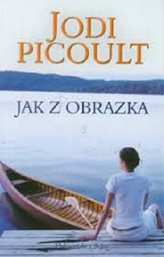 Okładka książki Jak z obrazka / Jodi Picoult ; przełozyła Alina Siewior-Kuś.