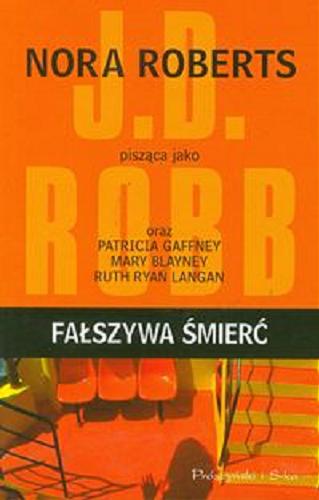 Okładka książki Fałszywa śmierć / Nora Roberts pisząca jako J. D. Robb oraz Patricia Gaffney, Mary Blayney, Ruth Ryan Langan ; przełożyła Bogumiła Nawrot.