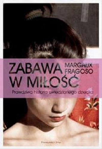 Okładka książki Zabawa w miłość : [prawdziwa historia uwiedzionego dziecka] / Margaux Fragoso ; przeł. Magdalena Moltzan-Małkowska.