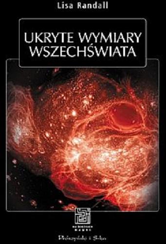 Okładka książki Ukryte wymiary wszechświata / Lisa Randall ; przełożyli Bogumił Bieniok i Ewa L. Łokas.