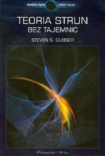 Okładka książki Teoria strun bez tajemnic / Steven S. Gubser ; przeł. Janusz Popowski.