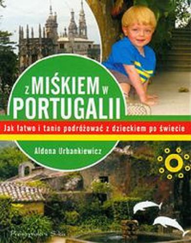 Okładka książki Z Miśkiem w Portugalii : jak łatwo i tanio podróżować z dzieckiem po świecie / Aldona Urbankiewicz.
