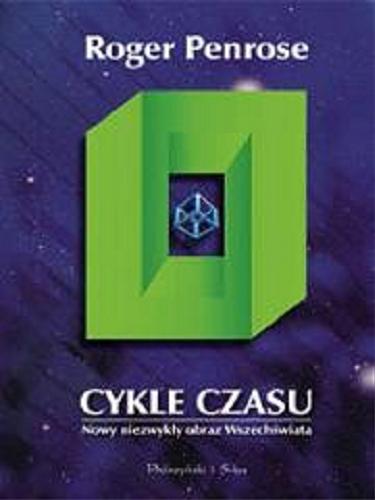 Okładka książki Cykle czasu : nowy niezwykły obraz Wszechświata / Roger Penrose ; przeł. Bogumił Bieniok i Ewa L. Łokas.