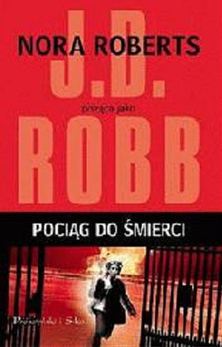 Okładka książki Pociąg do śmierci / Nora Roberts pisząca jako J. D. Robb ; przeł. [z ang.] Bogumiła Nawrot.