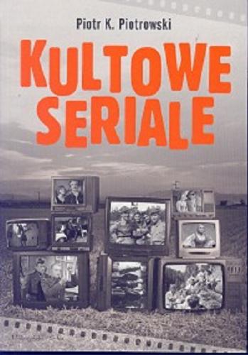 Okładka książki Kultowe seriale / Piotr K. Piotrowski.