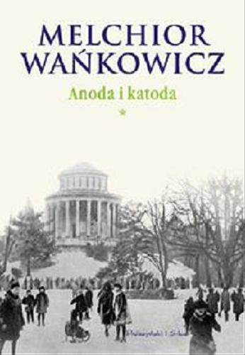 Okładka książki Anoda i katoda / T.1 / Melchior Wańkowicz ; wstęp Agata Szwedowicz ; [red. prowadzący Marek Włodarski].