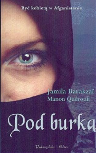 Okładka książki Pod burką / Jamila Barakzai, Manon Quérouil ; przełożyła Hanna Abramowicz.