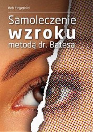 Okładka książki Samoleczenie wzroku metodą dr. Batesa / Bob Fingerbild ; [przeł. Jerzy Wnuk].