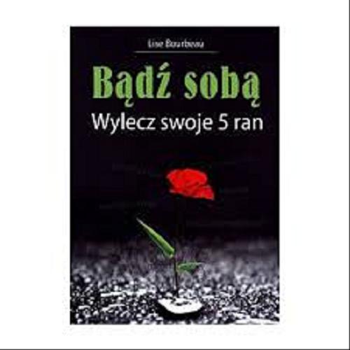 Okładka książki Bądź sobą : wylecz swoje 5 ran / Lise Bourbeau ; tłumaczenie z języka francuskiego Zofia Piątkowska-Wolska.