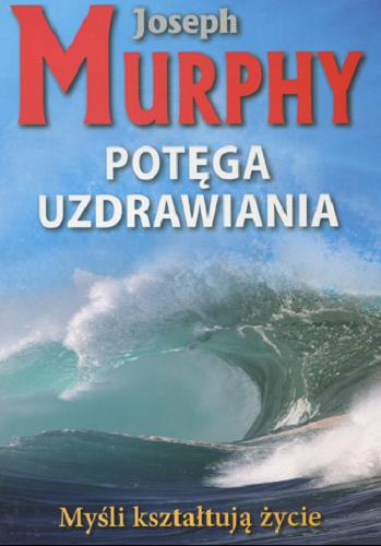 Okładka książki Potęga uzdrawiania / Joseph Murphy ; tł. z jęz. ang. Jacek Konarski.