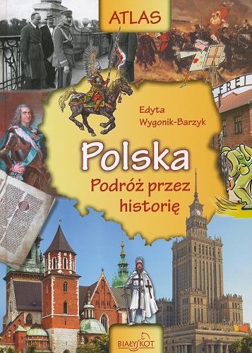 Okładka książki Polska : podróż przez historię / Edyta Wygonik-Barzyk ; [oprac. graf. Marcin Maciejewski ; il. Artur Janicki].