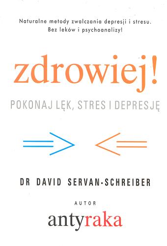 Okładka książki Zdrowiej! : pokonaj lęk, stres i depresję / David Servan-Schreiber ; przeł. Barbara Krupa.