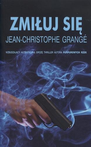 Okładka książki Zmiłuj się / Jean-Christophe Grangé; [z fra.] przeł. Wiktoria Melech