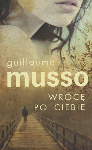 Okładka książki Wrócę po ciebie / Guillaume Musso ; z fr. przeł. Joanna Prądzyńska.