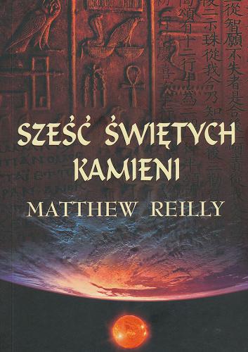 Okładka książki Sześć świętych kamieni / Matthew Reilly ; z angielskiego przełożył Paweł Wieczorek.
