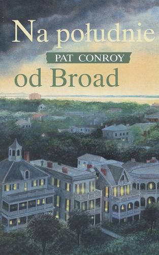 Okładka książki Na południe od Broad / Pat Conroy ; przeł. [z ang.] Robert Ginalski.