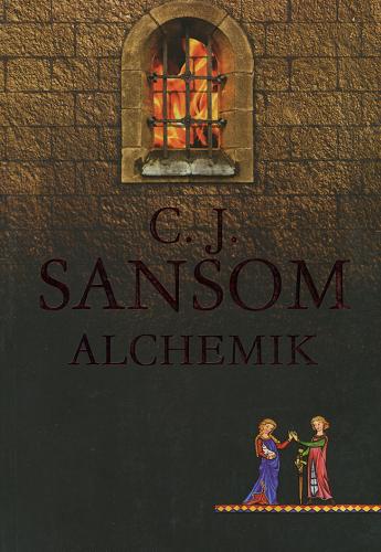 Okładka książki Alchemik / C. J. Sansom; z ang. przeł. Zbigniew Kościuk
