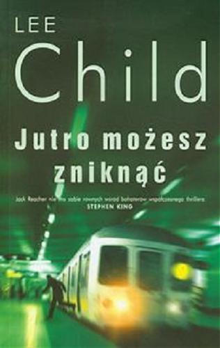 Okładka książki Jutro możesz zniknąć / Lee Child ; z ang. przeł. Andrzej Szulc.