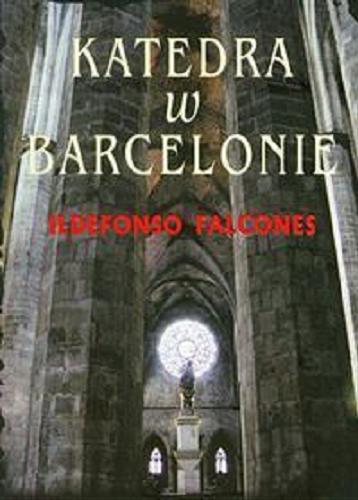 Okładka książki Katedra w Barcelonie / Ildefonso Falcones ; z hisz. przeł. Magdalena Płachta.