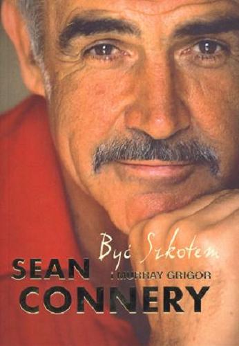 Okładka książki Być Szkotem / Sean Connery i Murray Grigor; z ang. przeł. Lech Z. Żołędziowski
