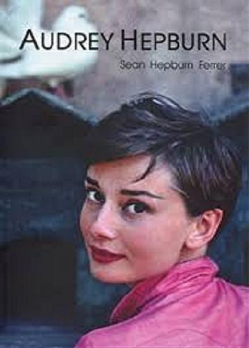 Okładka książki Audrey Hepburn / Sean Hepburn Ferrer ; z angielskiego przełozył Witold Nowakowski.