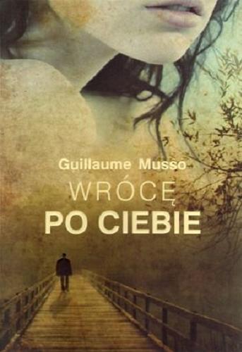 Okładka książki Wrócę po Ciebie / Guillaume Musso ; z francuskiego przełożyła Joanna Prądzyńska.
