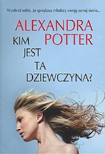 Okładka książki Kim jest ta dziewczyna? / Alexandra Potter ; z ang. przeł. Blanka Kwiecińska-Kuczborska.