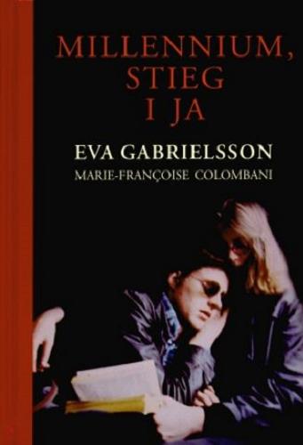 Okładka książki Millennium, Stieg i ja / Eva Gabrielsson [oraz] Marie-Françoise Colombani ; z francuskiego przełożyła Krystyna Szeżyńska-Maćkowiak.