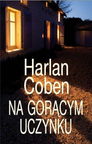 Okładka książki Na gorącym uczynku / Harlan Coben ; z angielskiego przełożył Zbigniew A. Królicki.