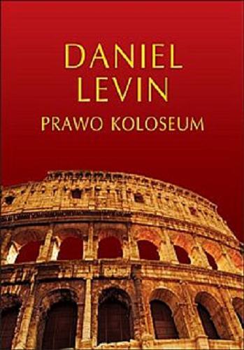 Okładka książki Prawo Koloseum / Daniel Levin ; z angielskiego przełożył Grzegorz Kołodziejczyk.