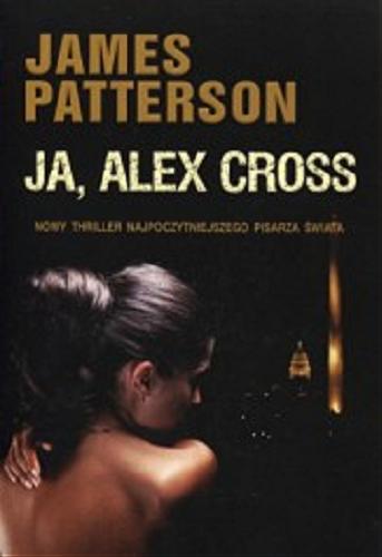 Okładka książki Ja, Alex Cross / James Patterson ; z ang. przeł. Jacek Manicki i Krzysztof Obłucki.