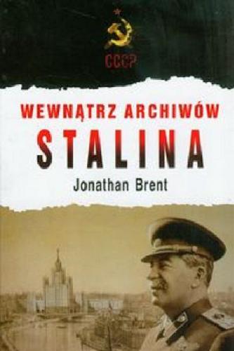 Okładka książki Wewnątrz archiwów Stalina / Jonathan Brent ; z ang. przeł. Dorota Dziewońska.