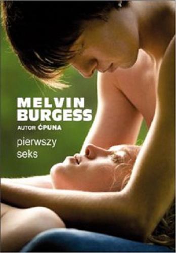 Okładka książki Pierwszy seks / Melvin Burgess ; z angielskiego przełożył Grzegorz Kołodziejczyk.