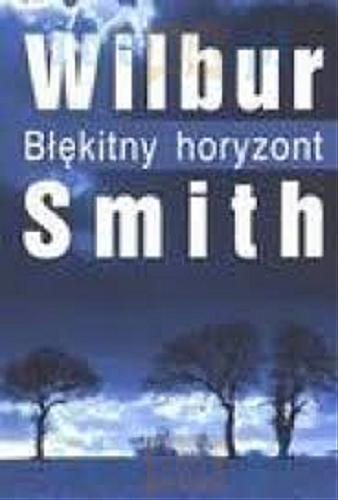 Okładka książki Błękitny horyzont / Wilbur Smith ; z ang. przeł. Grzegorz Kołodziejczyk, Piotr Jankowski.